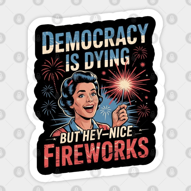 Democracy Is Dying But Hey Nice Fireworks 4th Of July Women Sticker by Creatifly Graphic Tees
